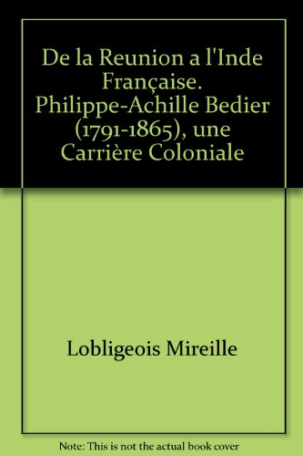 De la reunion a l'inde française. philippe-achille bedier (1791-1865), une carrière coloniale