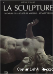 La Sculpture: l'aventure de la sculpture moderne--XIXe et XXe siecles