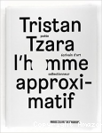Tristan Tzara, l'homme approximatif