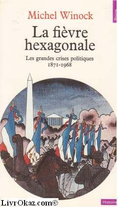 La Fièvre hexagonale : les grandes crises politiques 1871-1968