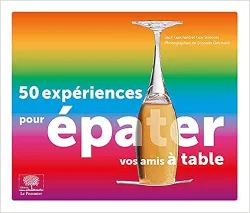 50 expériences pour épater vos amis à table