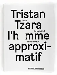 Tristan Tzara, l'homme approximatif