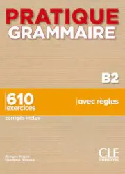 Pratique grammaire B2 ; 610 exercices