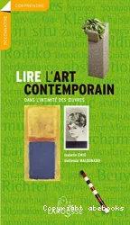 Lire l'art contemporain : dans l'intimité des oeuvres