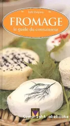 Fromage : le guide du connaisseur