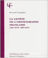 La Genèse de l'orthographe française (XIIe-XVIIe siècles)