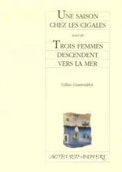 Une saison chez les cigales ; Suivi de Trois femmes descendent vers la mer