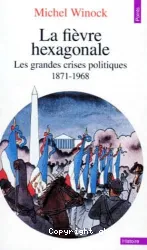 La Fièvre hexagonale : les grandes crises politiques 1871-1968