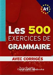 Les 500 exercices de grammaire A1