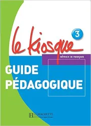 Le Kiosque : Niveau 3 Guide Pedagogique