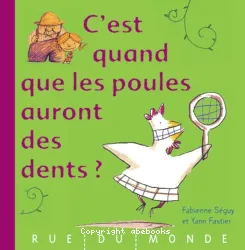 C'est quand que les poules quront des dents?