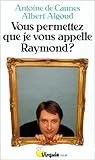 Vous permettez que je vous appelle Raymond?